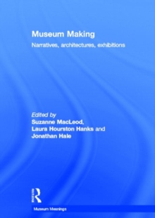 Museum Making : Narratives, Architectures, Exhibitions, Hardback Book Museum Making : Narratives, Architectures, Exhibitions, Hardback Book