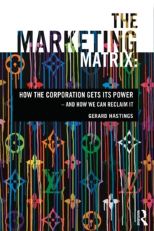 The Marketing Matrix : How the Corporation Gets Its Power - And How We Can Reclaim It, Paperback Book The Marketing Matrix : How the Corporation Gets Its Power - And How We Can Reclaim It, Paperback Book