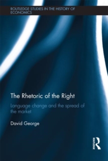 The Rhetoric of the Right : Language Change and the Spread of the Market, Hardback Book The Rhetoric of the Right : Language Change and the Spread of the Market, Hardback Book