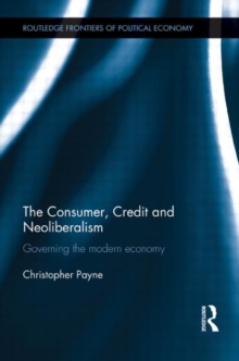The Consumer, Credit and Neoliberalism : Governing the Modern Economy, Hardback Book The Consumer, Credit and Neoliberalism : Governing the Modern Economy, Hardback Book