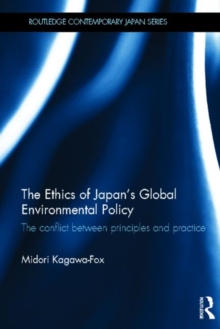 The Ethics of Japan's Global Environmental Policy : The conflict between principles and practice, Hardback Book The Ethics of Japan's Global Environmental Policy : The conflict between principles and practice, Hardback Book