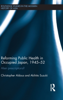 Reforming Public Health in Occupied Japan, 1945-52 : Alien Prescriptions?, Hardback Book Reforming Public Health in Occupied Japan, 1945-52 : Alien Prescriptions?, Hardback Book