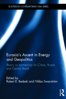 Eurasia's Ascent in Energy and Geopolitics : Rivalry or Partnership for China, Russia, and Central Asia?, Hardback Book Eurasia's Ascent in Energy and Geopolitics : Rivalry or Partnership for China, Russia, and Central Asia?, Hardback Book