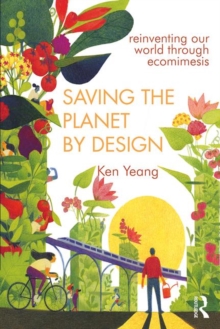 Saving The Planet By Design : Reinventing Our World Through Ecomimesis