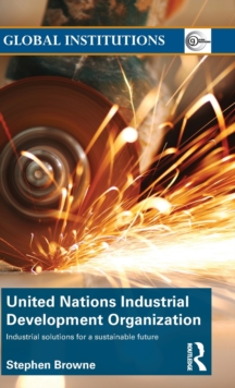 United Nations Industrial Development Organization : Industrial Solutions for a Sustainable Future, Hardback Book United Nations Industrial Development Organization : Industrial Solutions for a Sustainable Future, Hardback Book