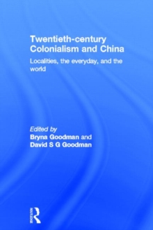 Twentieth Century Colonialism and China : Localities, the everyday, and the world, Hardback Book Twentieth Century Colonialism and China : Localities, the everyday, and the world, Hardback Book