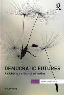 Democratic Futures : Re-Visioning Democracy Promotion, Paperback / softback Book Democratic Futures : Re-Visioning Democracy Promotion, Paperback / softback Book