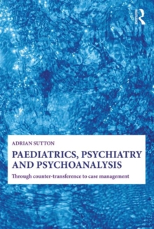 Paediatrics, Psychiatry and Psychoanalysis : Through counter-transference to case management, Paperback / softback Book Paediatrics, Psychiatry and Psychoanalysis : Through counter-transference to case management, Paperback / softback Book