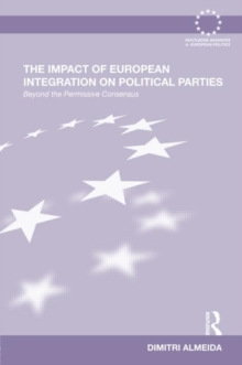 The Impact of European Integration on Political Parties : Beyond the Permissive Consensus, Hardback Book The Impact of European Integration on Political Parties : Beyond the Permissive Consensus, Hardback Book