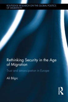 Rethinking Security in the Age of Migration : Trust and Emancipation in Europe, Hardback Book Rethinking Security in the Age of Migration : Trust and Emancipation in Europe, Hardback Book