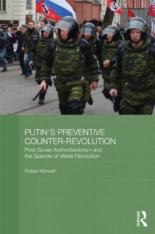 Putin's Preventive Counter-Revolution : Post-Soviet Authoritarianism and the Spectre of Velvet Revolution, Hardback Book Putin's Preventive Counter-Revolution : Post-Soviet Authoritarianism and the Spectre of Velvet Revolution, Hardback Book