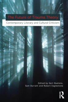 The Future of Trauma Theory : Contemporary Literary and Cultural Criticism, Paperback / softback Book The Future of Trauma Theory : Contemporary Literary and Cultural Criticism, Paperback / softback Book