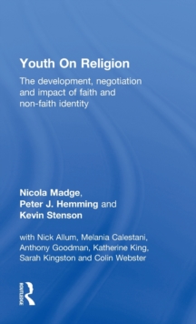 Youth On Religion : The development, negotiation and impact of faith and non-faith identity, Hardback Book Youth On Religion : The development, negotiation and impact of faith and non-faith identity, Hardback Book