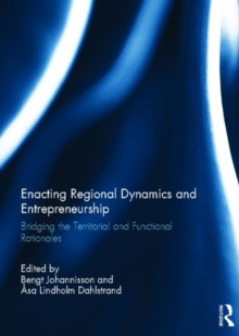 Enacting Regional Dynamics and Entrepreneurship : Bridging the Territorial and Functional Rationales, Hardback Book Enacting Regional Dynamics and Entrepreneurship : Bridging the Territorial and Functional Rationales, Hardback Book