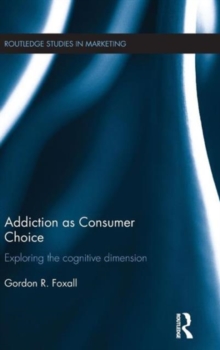 Addiction as Consumer Choice : Exploring the Cognitive Dimension, Hardback Book Addiction as Consumer Choice : Exploring the Cognitive Dimension, Hardback Book