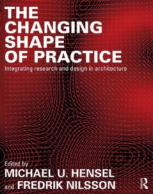 The Changing Shape of Practice : Integrating Research and Design in Architecture, Paperback Book The Changing Shape of Practice : Integrating Research and Design in Architecture, Paperback Book