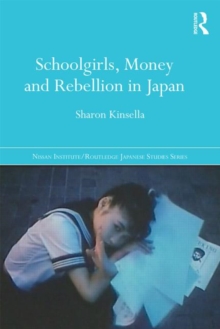 Schoolgirls, Money and Rebellion in Japan, Paperback / softback Book Schoolgirls, Money and Rebellion in Japan, Paperback / softback Book