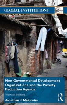 Non-Governmental Development Organizations and the Poverty Reduction Agenda : The moral crusaders, Paperback / softback Book Non-Governmental Development Organizations and the Poverty Reduction Agenda : The moral crusaders, Paperback / softback Book