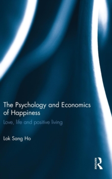 The Psychology and Economics of Happiness : Love, life and positive living, Hardback Book The Psychology and Economics of Happiness : Love, life and positive living, Hardback Book