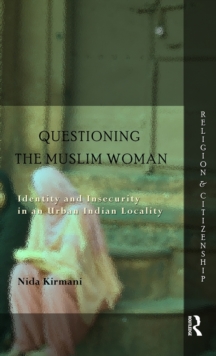 Questioning the `Muslim Woman' : Identity and Insecurity in an Urban Indian Locality, Hardback Book Questioning the `Muslim Woman' : Identity and Insecurity in an Urban Indian Locality, Hardback Book