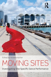 Moving Sites : Investigating Site-Specific Dance Performance, Paperback / softback Book Moving Sites : Investigating Site-Specific Dance Performance, Paperback / softback Book