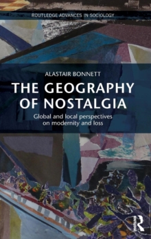 The Geography of Nostalgia : Global and Local Perspectives on Modernity and Loss, Hardback Book The Geography of Nostalgia : Global and Local Perspectives on Modernity and Loss, Hardback Book