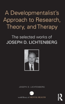 A Developmentalist's Approach to Research, Theory, and Therapy : The selected works of Joseph Lichtenberg, Hardback Book A Developmentalist's Approach to Research, Theory, and Therapy : The selected works of Joseph Lichtenberg, Hardback Book