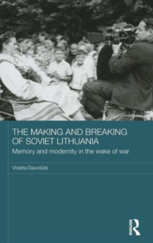 The Making and Breaking of Soviet Lithuania : Memory and Modernity in the Wake of War, Hardback Book The Making and Breaking of Soviet Lithuania : Memory and Modernity in the Wake of War, Hardback Book