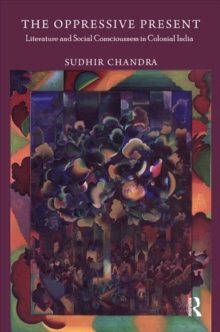 The Oppressive Present : Literature and Social Consciousness in Colonial India, Hardback Book The Oppressive Present : Literature and Social Consciousness in Colonial India, Hardback Book
