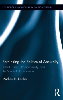 Rethinking the Politics of Absurdity : Albert Camus, Postmodernity, and the Survival of Innocence, Hardback Book Rethinking the Politics of Absurdity : Albert Camus, Postmodernity, and the Survival of Innocence, Hardback Book