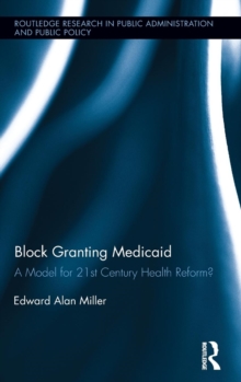 Block Granting Medicaid : A Model for 21st Century Health Reform?, Hardback Book Block Granting Medicaid : A Model for 21st Century Health Reform?, Hardback Book