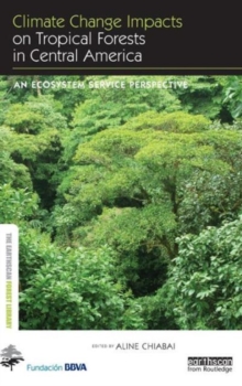Climate Change Impacts on Tropical Forests in Central America : An ecosystem service perspective, Hardback Book Climate Change Impacts on Tropical Forests in Central America : An ecosystem service perspective, Hardback Book