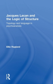 Jacques Lacan and the Logic of Structure : Topology and language in psychoanalysis, Hardback Book Jacques Lacan and the Logic of Structure : Topology and language in psychoanalysis, Hardback Book