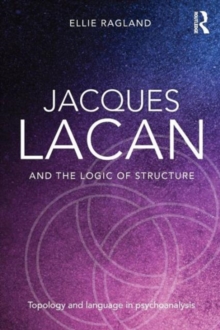 Jacques Lacan and the Logic of Structure : Topology and language in psychoanalysis, Paperback / softback Book Jacques Lacan and the Logic of Structure : Topology and language in psychoanalysis, Paperback / softback Book