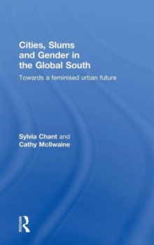 Cities, Slums and Gender in the Global South : Towards a feminised urban future, Hardback Book Cities, Slums and Gender in the Global South : Towards a feminised urban future, Hardback Book
