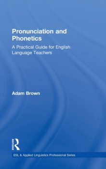 Pronunciation and Phonetics : A Practical Guide for English Language Teachers, Hardback Book Pronunciation and Phonetics : A Practical Guide for English Language Teachers, Hardback Book