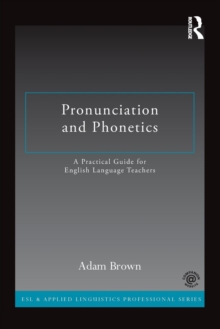 Pronunciation and Phonetics : A Practical Guide for English Language Teachers, Paperback / softback Book Pronunciation and Phonetics : A Practical Guide for English Language Teachers, Paperback / softback Book