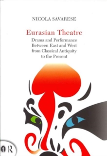 Eurasian Theatre : Drama and Performance Between East and West from Classical Antiquity to the Present, Hardback Book Eurasian Theatre : Drama and Performance Between East and West from Classical Antiquity to the Present, Hardback Book