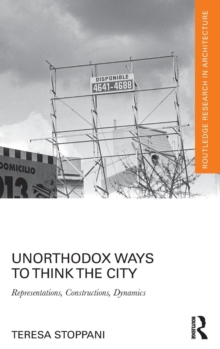 Unorthodox Ways to Think the City : Representations, Constructions, Dynamics, Hardback Book Unorthodox Ways to Think the City : Representations, Constructions, Dynamics, Hardback Book