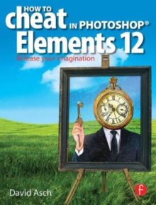 How To Cheat in Photoshop Elements 12 : Release Your Imagination, Paperback / softback Book How To Cheat in Photoshop Elements 12 : Release Your Imagination, Paperback / softback Book