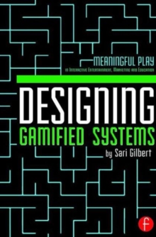 Designing Gamified Systems : Meaningful Play in Interactive Entertainment, Marketing and Education, Paperback / softback Book Designing Gamified Systems : Meaningful Play in Interactive Entertainment, Marketing and Education, Paperback / softback Book