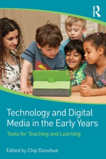 Technology and Digital Media in the Early Years : Tools for Teaching and Learning