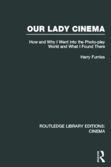Our Lady Cinema : How and Why I Went into the Photo-Play World and What I Found There, Hardback Book Our Lady Cinema : How and Why I Went into the Photo-Play World and What I Found There, Hardback Book