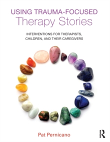 Using Trauma-Focused Therapy Stories : Interventions for Therapists, Children, and Their Caregivers