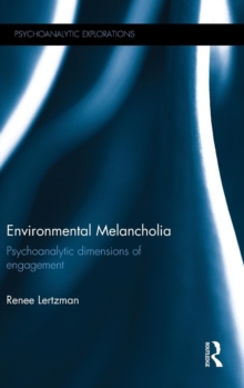 Environmental Melancholia : Psychoanalytic Dimensions of Engagement, Hardback Book Environmental Melancholia : Psychoanalytic Dimensions of Engagement, Hardback Book