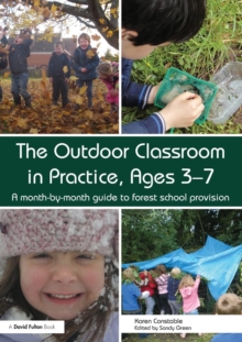 The Outdoor Classroom in Practice, Ages 3-7 : A month-by-month guide to forest school provision, Paperback Book The Outdoor Classroom in Practice, Ages 3-7 : A month-by-month guide to forest school provision, Paperback Book