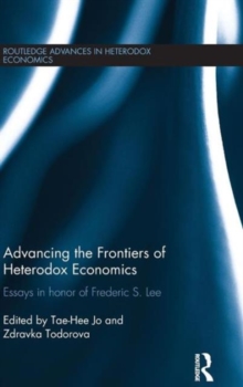 Advancing the Frontiers of Heterodox Economics : Essays in Honor of Frederic S. Lee, Hardback Book Advancing the Frontiers of Heterodox Economics : Essays in Honor of Frederic S. Lee, Hardback Book