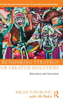 Rethinking Strategy for Creative Industries : Innovation and Interaction, Hardback Book Rethinking Strategy for Creative Industries : Innovation and Interaction, Hardback Book