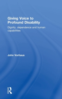 Giving Voice to Profound Disability : Dignity, dependence and human capabilities, Hardback Book Giving Voice to Profound Disability : Dignity, dependence and human capabilities, Hardback Book