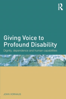 Giving Voice to Profound Disability : Dignity, dependence and human capabilities, Paperback / softback Book Giving Voice to Profound Disability : Dignity, dependence and human capabilities, Paperback / softback Book